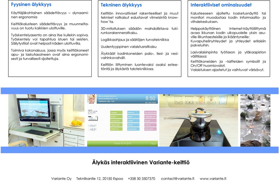 Toimiva kokonaisuus, jossa myös keittiökoneet apu- ja laskutasoineen ovat aina ergonomisesti ja turvallisesti sijoitettuja.