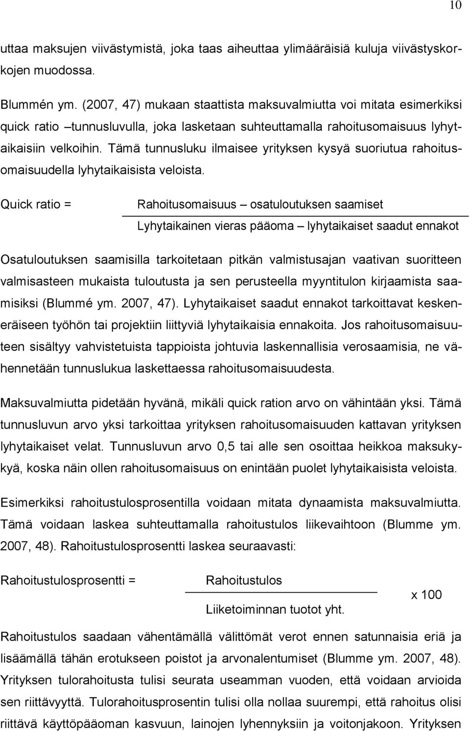 Tämä tunnusluku ilmaisee yrityksen kysyä suoriutua rahoitusomaisuudella lyhytaikaisista veloista.