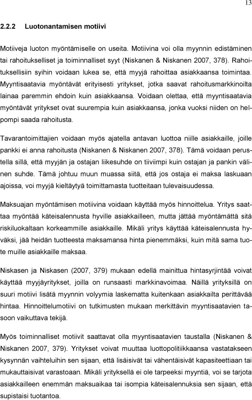 Myyntisaatavia myöntävät erityisesti yritykset, jotka saavat rahoitusmarkkinoilta lainaa paremmin ehdoin kuin asiakkaansa.