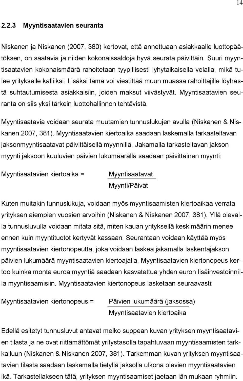 Lisäksi tämä voi viestittää muun muassa rahoittajille löyhästä suhtautumisesta asiakkaisiin, joiden maksut viivästyvät. Myyntisaatavien seuranta on siis yksi tärkein luottohallinnon tehtävistä.