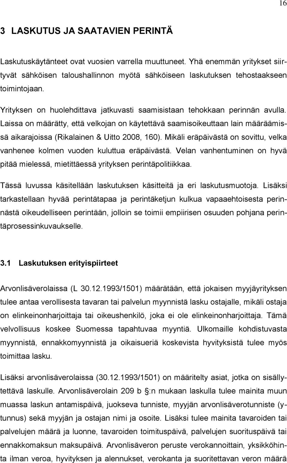 Laissa on määrätty, että velkojan on käytettävä saamisoikeuttaan lain määräämissä aikarajoissa (Rikalainen & Uitto 2008, 160).