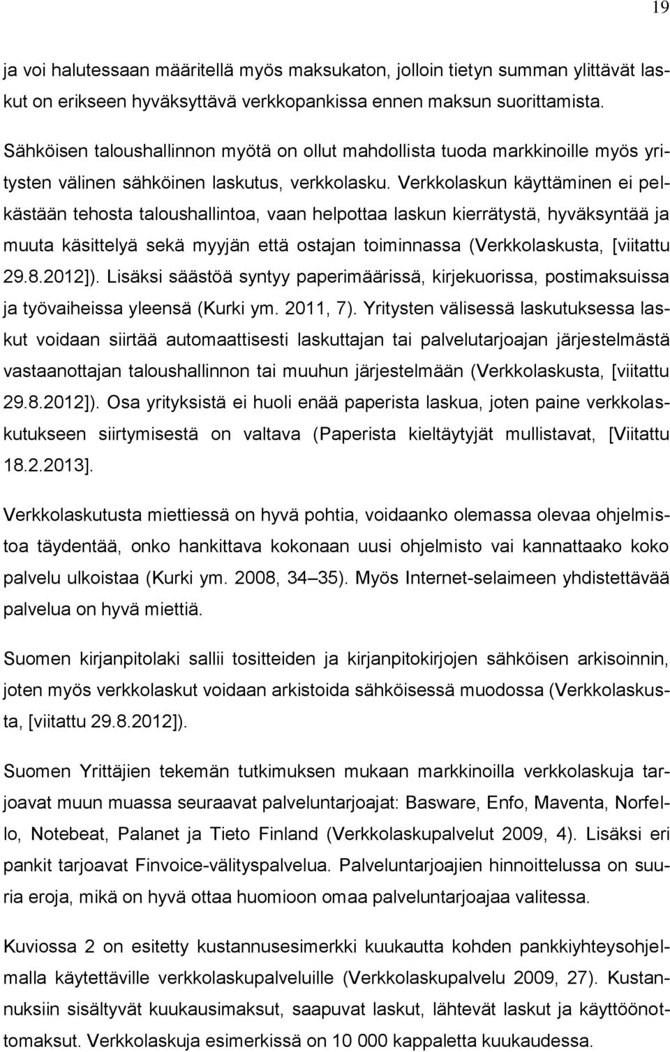 Verkkolaskun käyttäminen ei pelkästään tehosta taloushallintoa, vaan helpottaa laskun kierrätystä, hyväksyntää ja muuta käsittelyä sekä myyjän että ostajan toiminnassa (Verkkolaskusta, [viitattu 29.8.