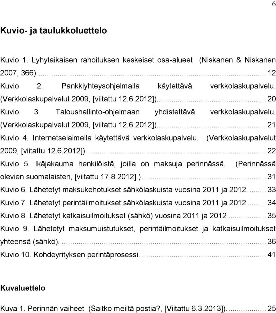 Internetselaimella käytettävä verkkolaskupalvelu. (Verkkolaskupalvelut 2009, [viitattu 12.6.2012]).... 22 Kuvio 5. Ikäjakauma henkilöistä, joilla on maksuja perinnässä.