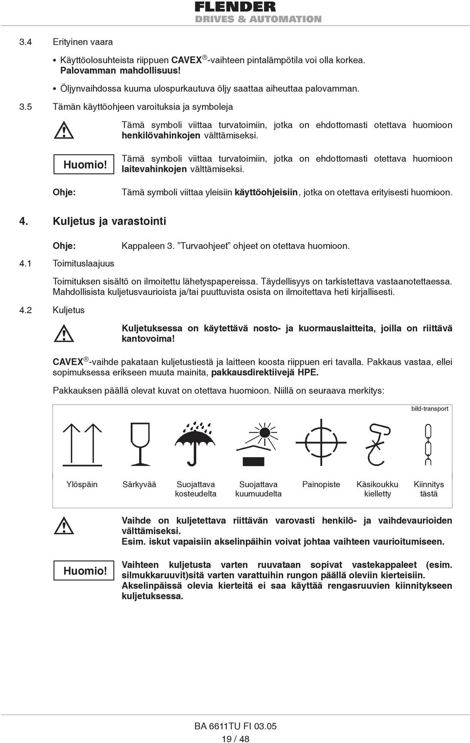 Ohje: Tämä symboli viitt turvtoimiin, jotk on ehdottomsti otettv huomioon litevhinkojen välttämiseksi. Tämä symboli viitt yleisiin käyttöohjeisiin, jotk on otettv erityisesti huomioon. 4.