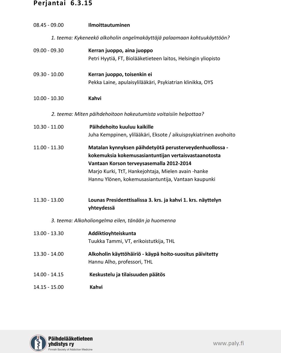 30 Kahvi 2. teema: Miten päihdehoitoon hakeutumista voitaisiin helpottaa? 10.30-11.00 Päihdehoito kuuluu kaikille Juha Kemppinen, ylilääkäri, Eksote / aikuispsykiatrinen avohoito 11.00-11.