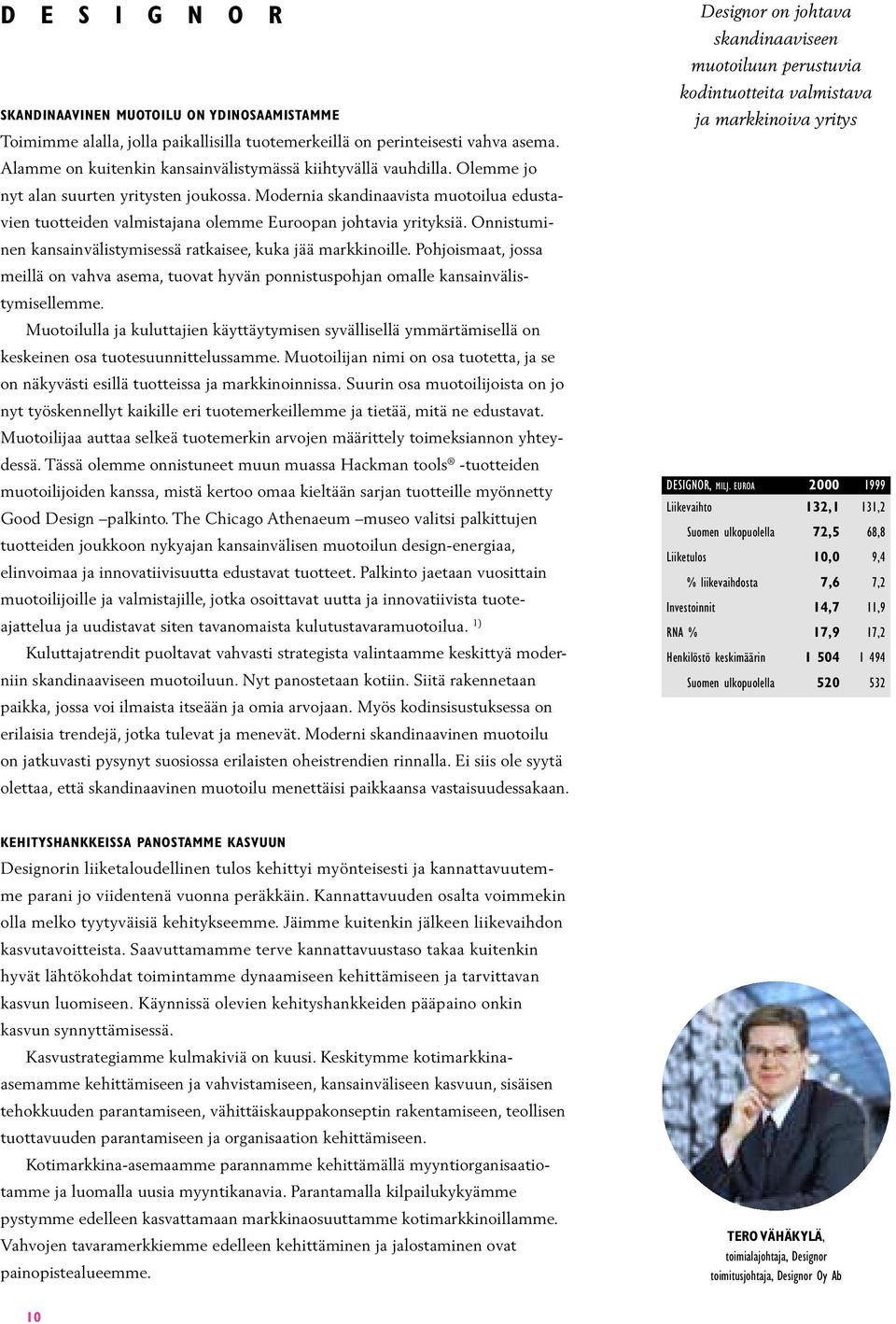 Modernia skandinaavista muotoilua edustavien tuotteiden valmistajana olemme Euroopan johtavia yrityksiä. Onnistuminen kansainvälistymisessä ratkaisee, kuka jää markkinoille.