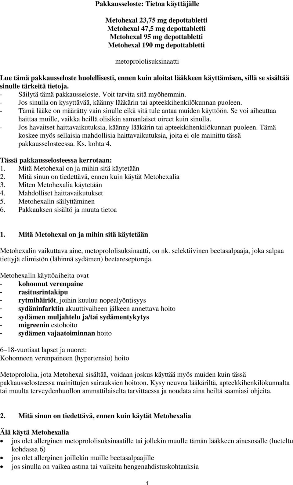 - Jos sinulla on kysyttävää, käänny lääkärin tai apteekkihenkilökunnan puoleen. - Tämä lääke on määrätty vain sinulle eikä sitä tule antaa muiden käyttöön.