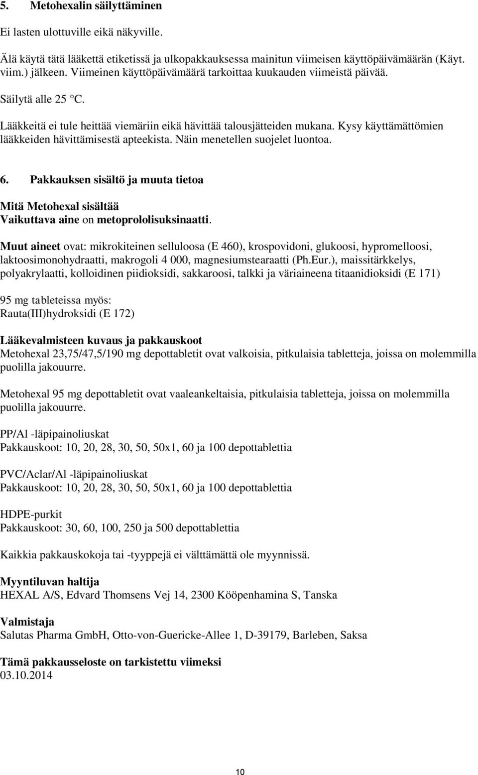 Kysy käyttämättömien lääkkeiden hävittämisestä apteekista. Näin menetellen suojelet luontoa. 6. Pakkauksen sisältö ja muuta tietoa Mitä Metohexal sisältää Vaikuttava aine on metoprololisuksinaatti.