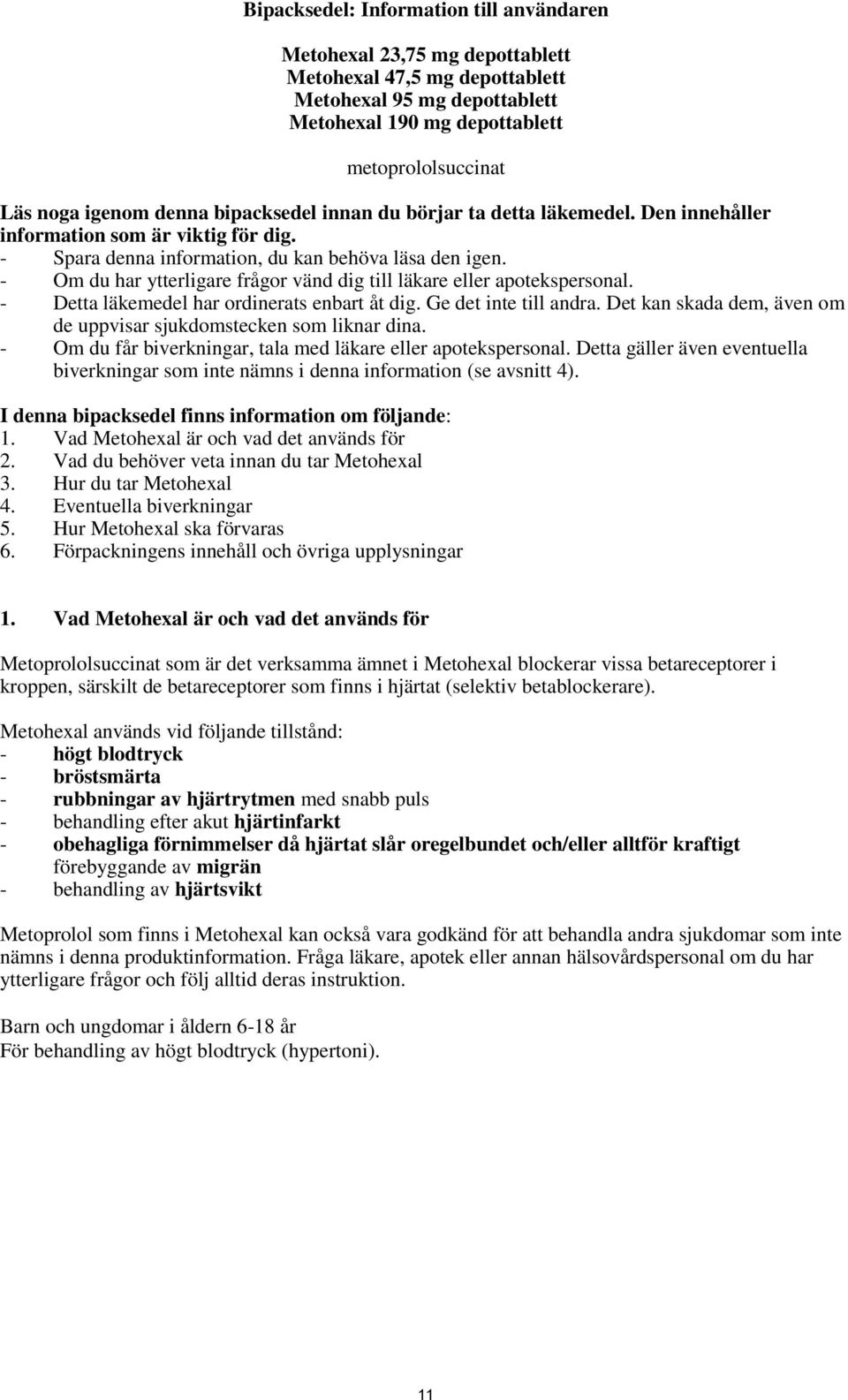 - Om du har ytterligare frågor vänd dig till läkare eller apotekspersonal. - Detta läkemedel har ordinerats enbart åt dig. Ge det inte till andra.