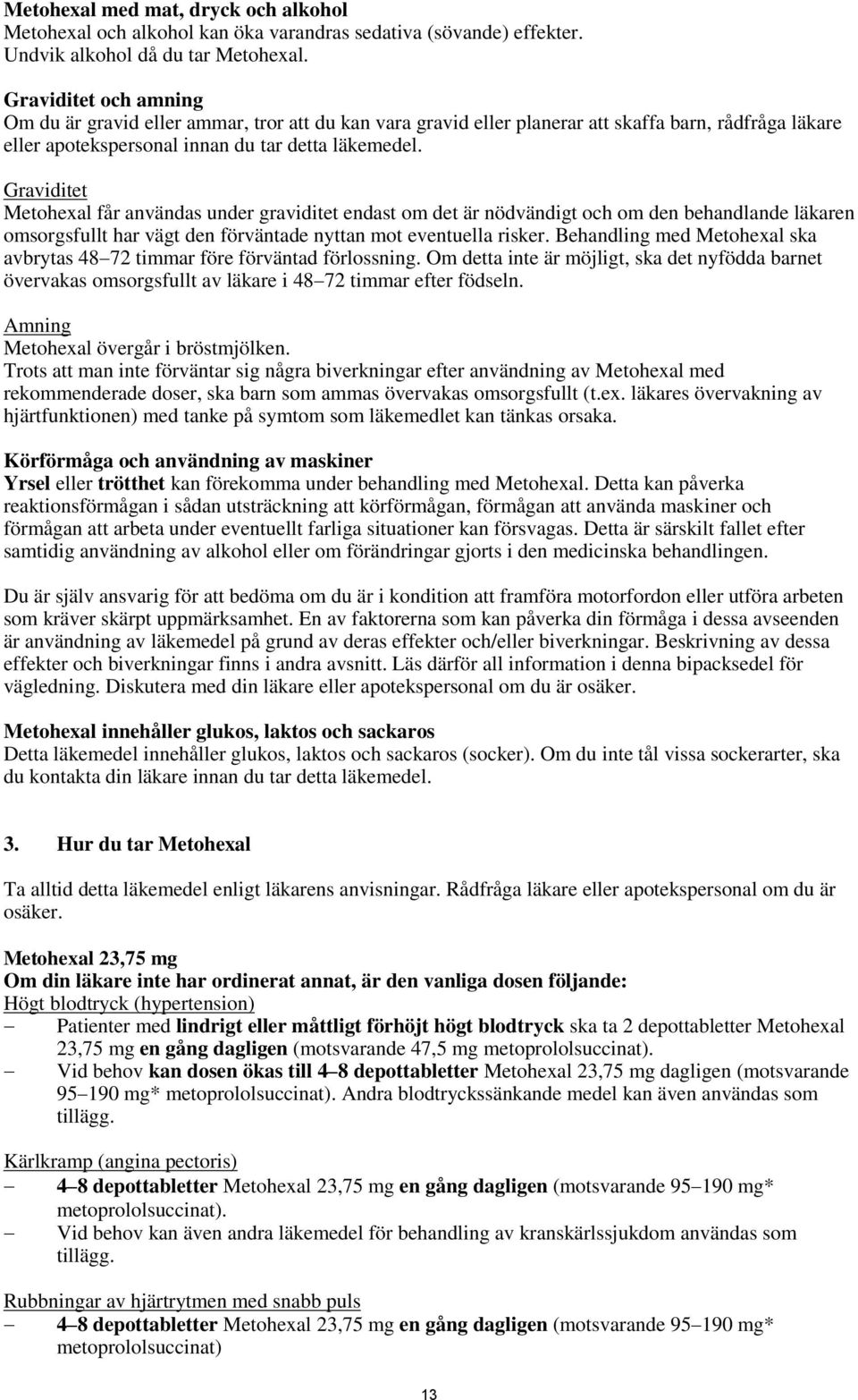 Graviditet Metohexal får användas under graviditet endast om det är nödvändigt och om den behandlande läkaren omsorgsfullt har vägt den förväntade nyttan mot eventuella risker.