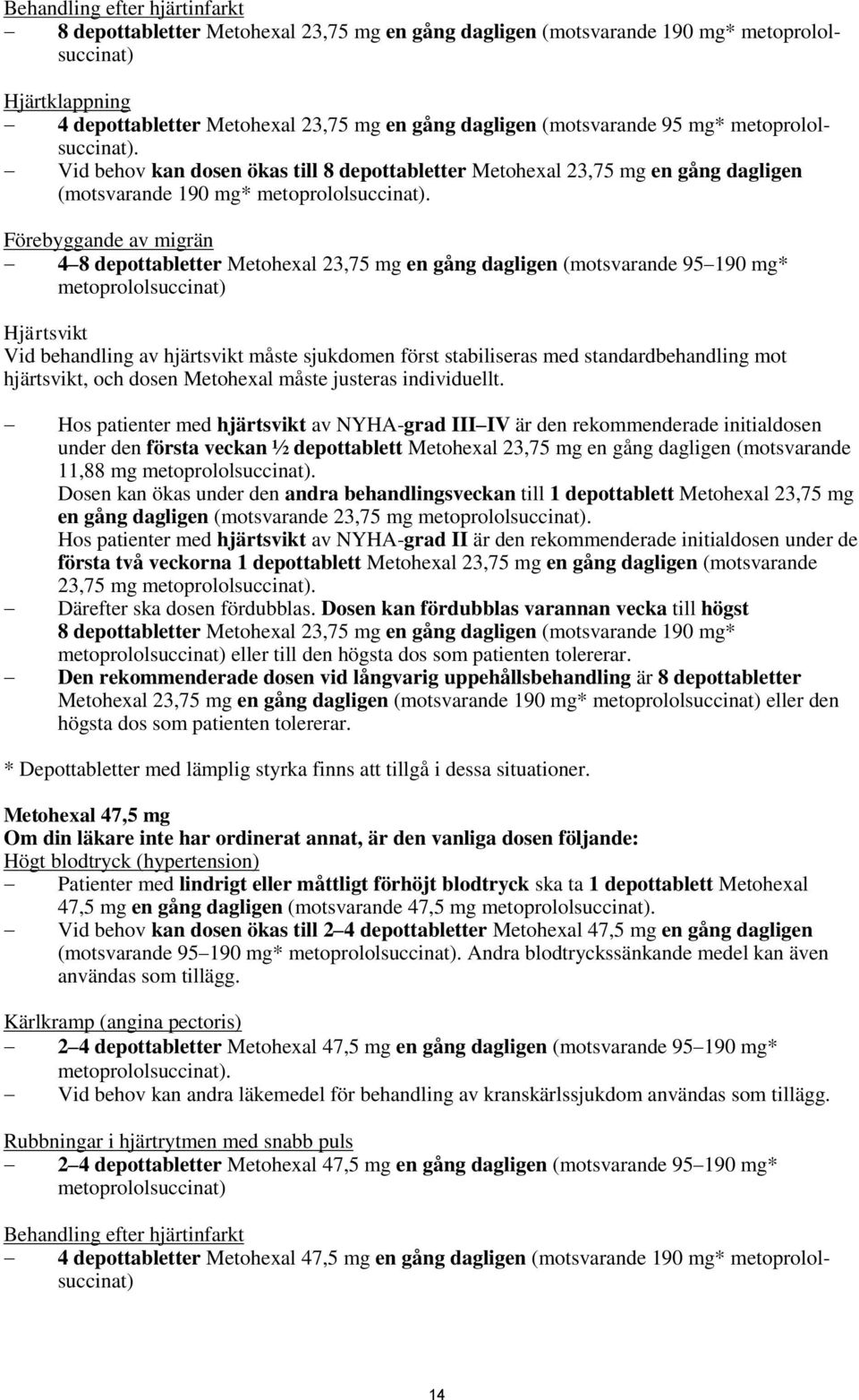 Förebyggande av migrän 4 8 depottabletter Metohexal 23,75 mg en gång dagligen (motsvarande 95 190 mg* metoprololsuccinat) Hjärtsvikt Vid behandling av hjärtsvikt måste sjukdomen först stabiliseras