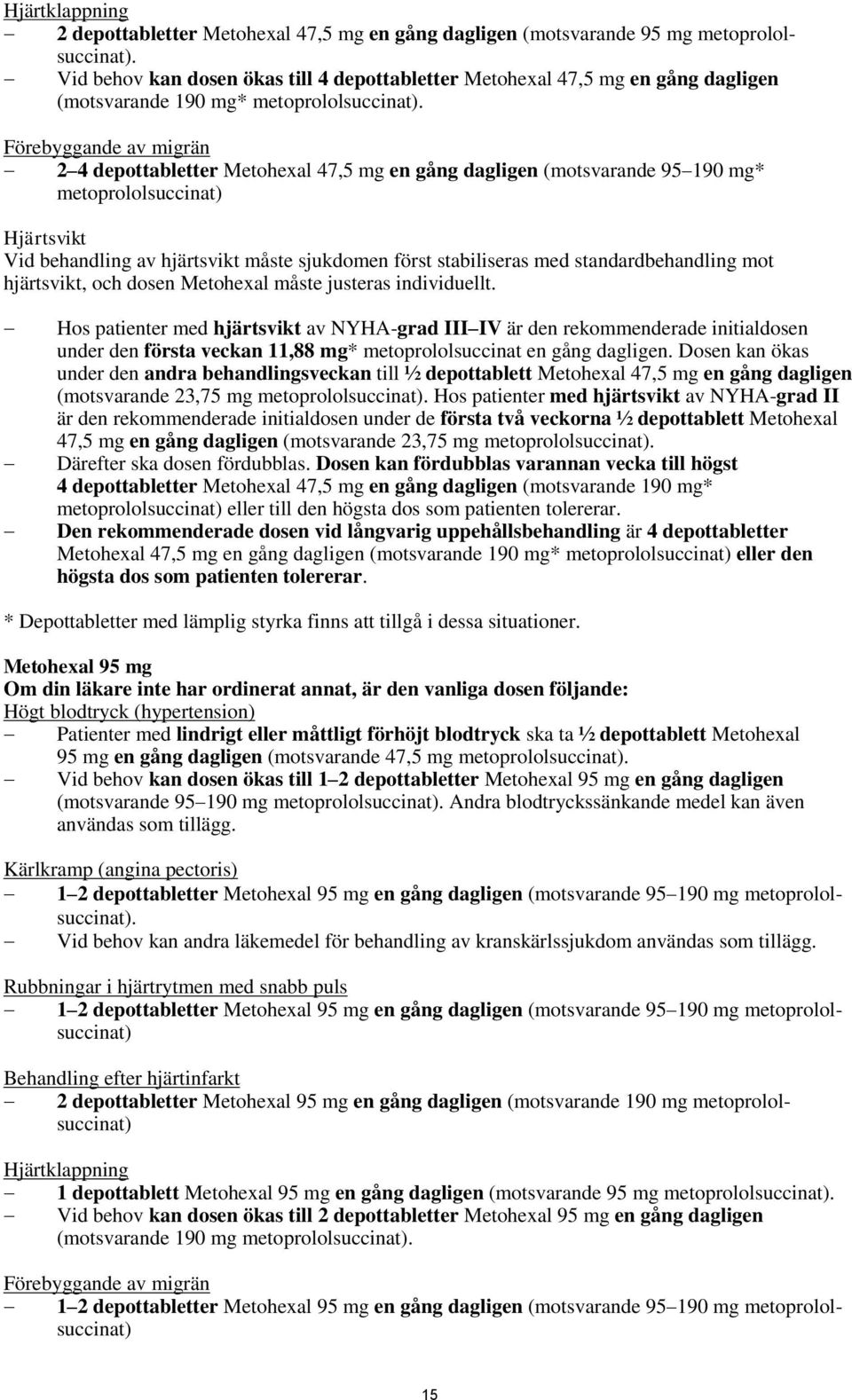 Förebyggande av migrän 2 4 depottabletter Metohexal 47,5 mg en gång dagligen (motsvarande 95 190 mg* metoprololsuccinat) Hjärtsvikt Vid behandling av hjärtsvikt måste sjukdomen först stabiliseras med