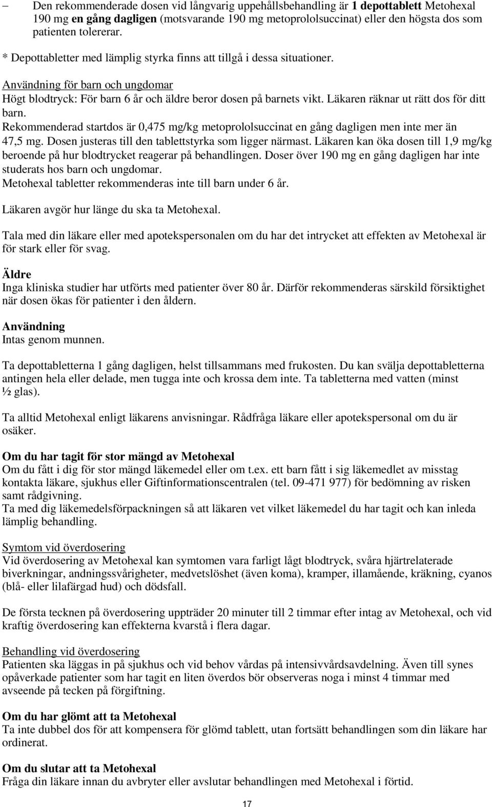 Läkaren räknar ut rätt dos för ditt barn. Rekommenderad startdos är 0,475 mg/kg metoprololsuccinat en gång dagligen men inte mer än 47,5 mg. Dosen justeras till den tablettstyrka som ligger närmast.