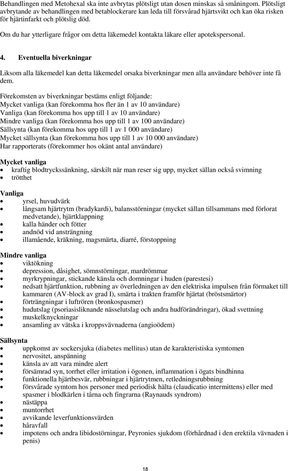 Om du har ytterligare frågor om detta läkemedel kontakta läkare eller apotekspersonal. 4.