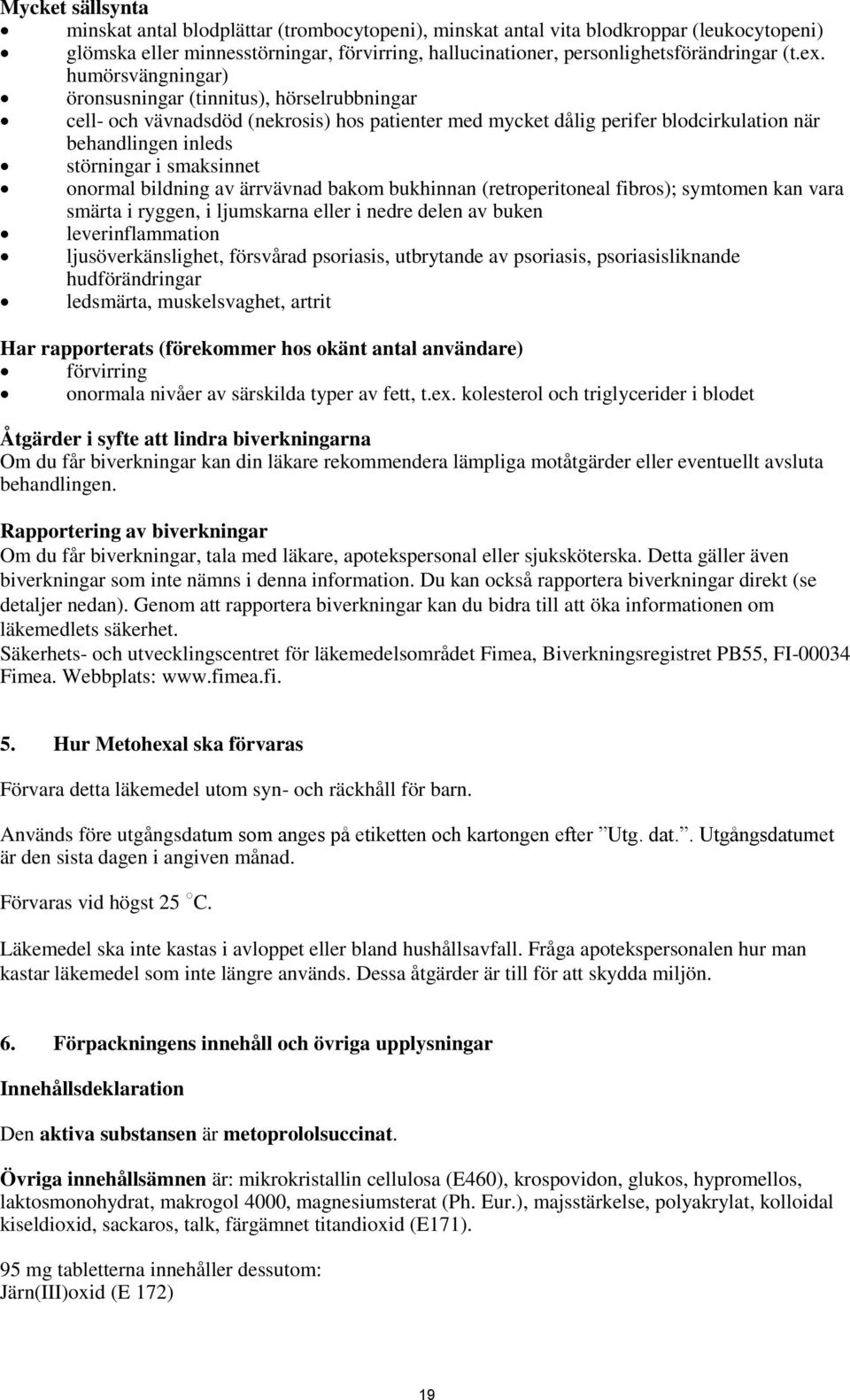 onormal bildning av ärrvävnad bakom bukhinnan (retroperitoneal fibros); symtomen kan vara smärta i ryggen, i ljumskarna eller i nedre delen av buken leverinflammation ljusöverkänslighet, försvårad