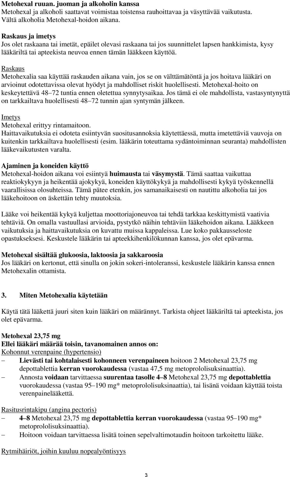 Raskaus Metohexalia saa käyttää raskauden aikana vain, jos se on välttämätöntä ja jos hoitava lääkäri on arvioinut odotettavissa olevat hyödyt ja mahdolliset riskit huolellisesti.