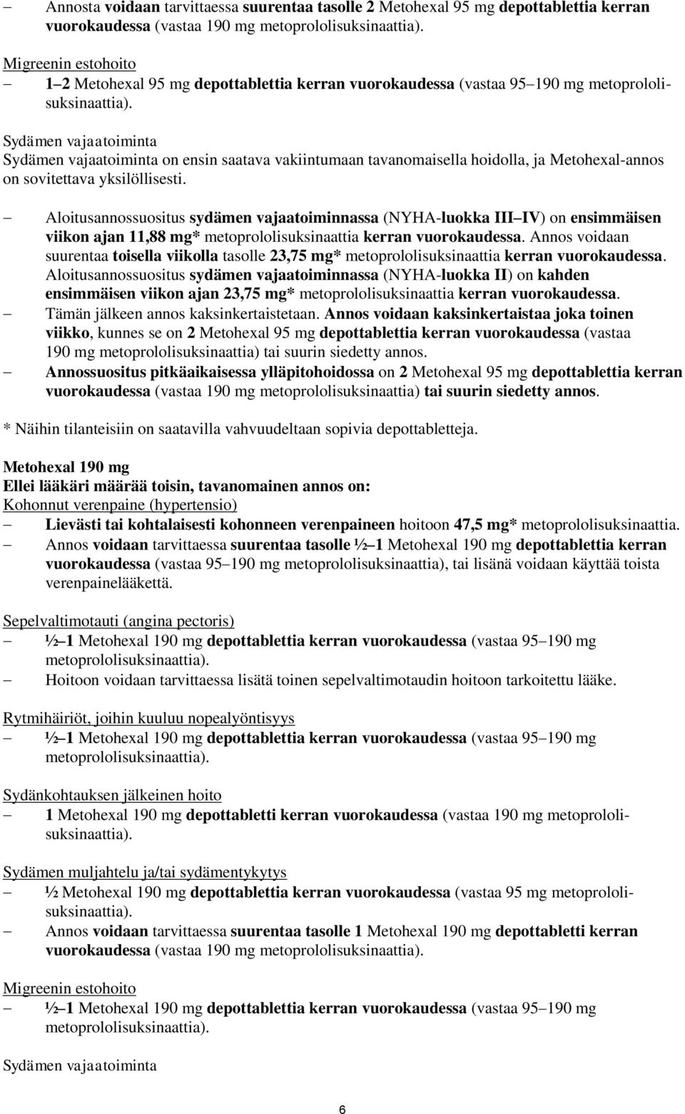 Sydämen vajaatoiminta Sydämen vajaatoiminta on ensin saatava vakiintumaan tavanomaisella hoidolla, ja Metohexal-annos on sovitettava yksilöllisesti.