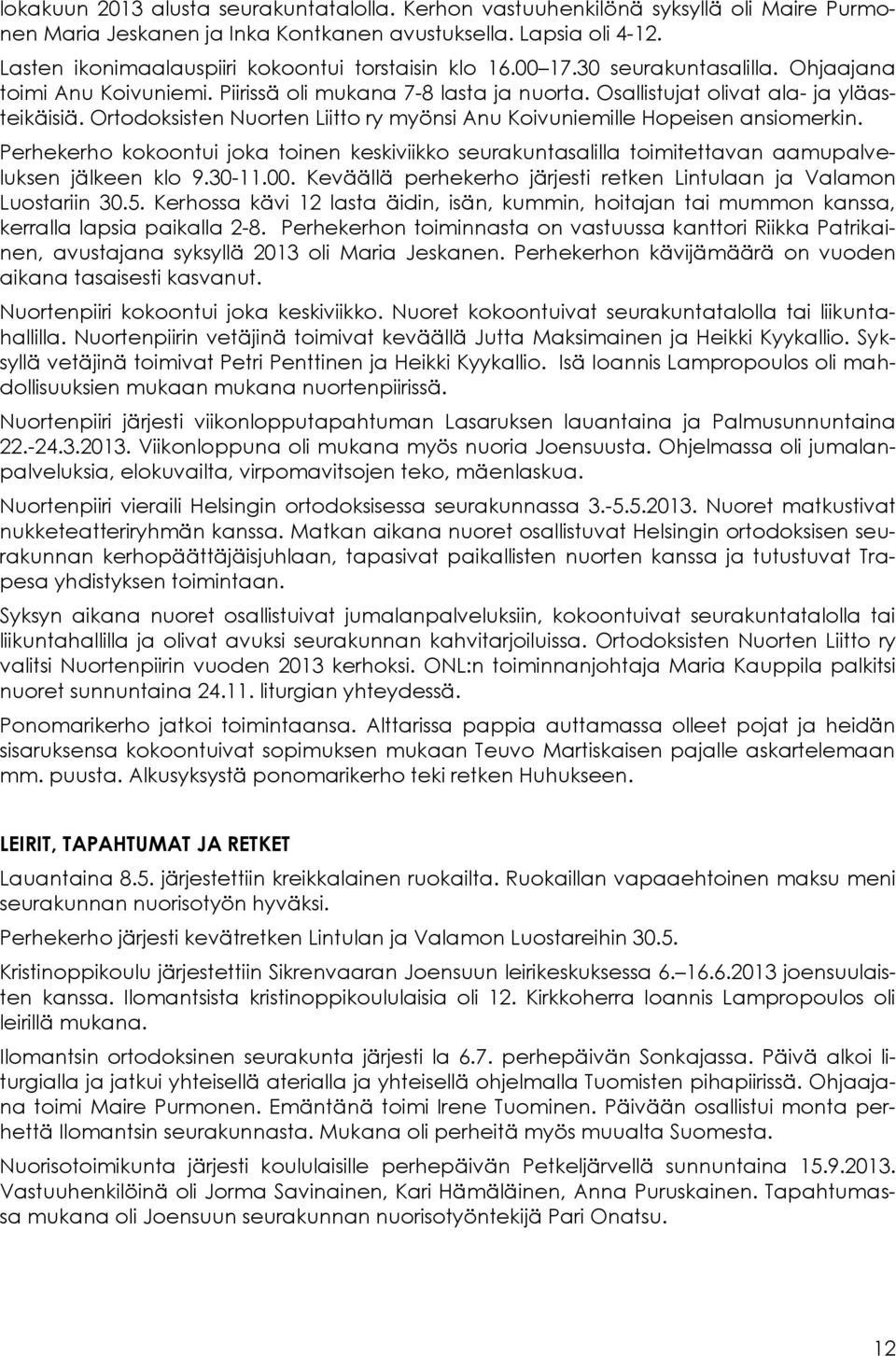 Ortodoksisten Nuorten Liitto ry myönsi Anu Koivuniemille Hopeisen ansiomerkin. Perhekerho kokoontui joka toinen keskiviikko seurakuntasalilla toimitettavan aamupalveluksen jälkeen klo 9.30-11.00.