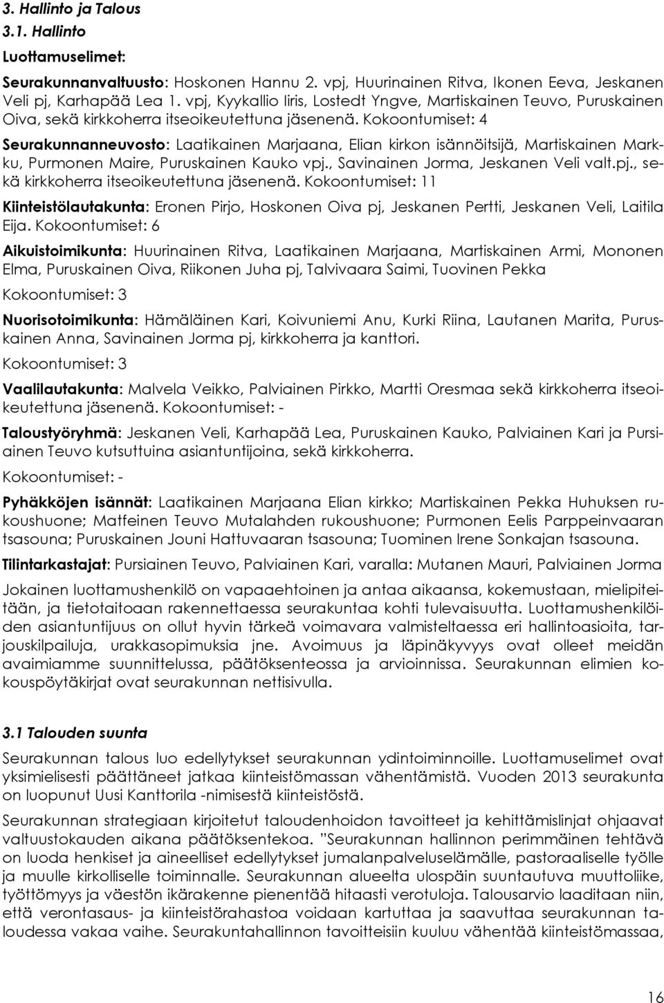 Kokoontumiset: 4 Seurakunnanneuvosto: Laatikainen Marjaana, Elian kirkon isännöitsijä, Martiskainen Markku, Purmonen Maire, Puruskainen Kauko vpj., Savinainen Jorma, Jeskanen Veli valt.pj., sekä kirkkoherra itseoikeutettuna jäsenenä.