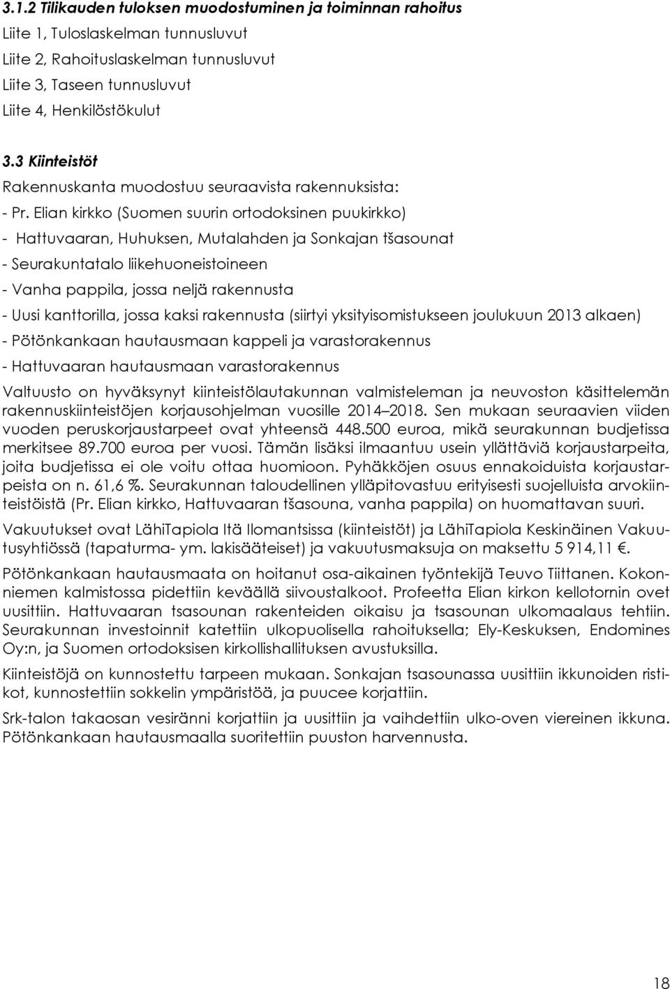 Elian kirkko (Suomen suurin ortodoksinen puukirkko) - Hattuvaaran, Huhuksen, Mutalahden ja Sonkajan tšasounat - Seurakuntatalo liikehuoneistoineen - Vanha pappila, jossa neljä rakennusta - Uusi