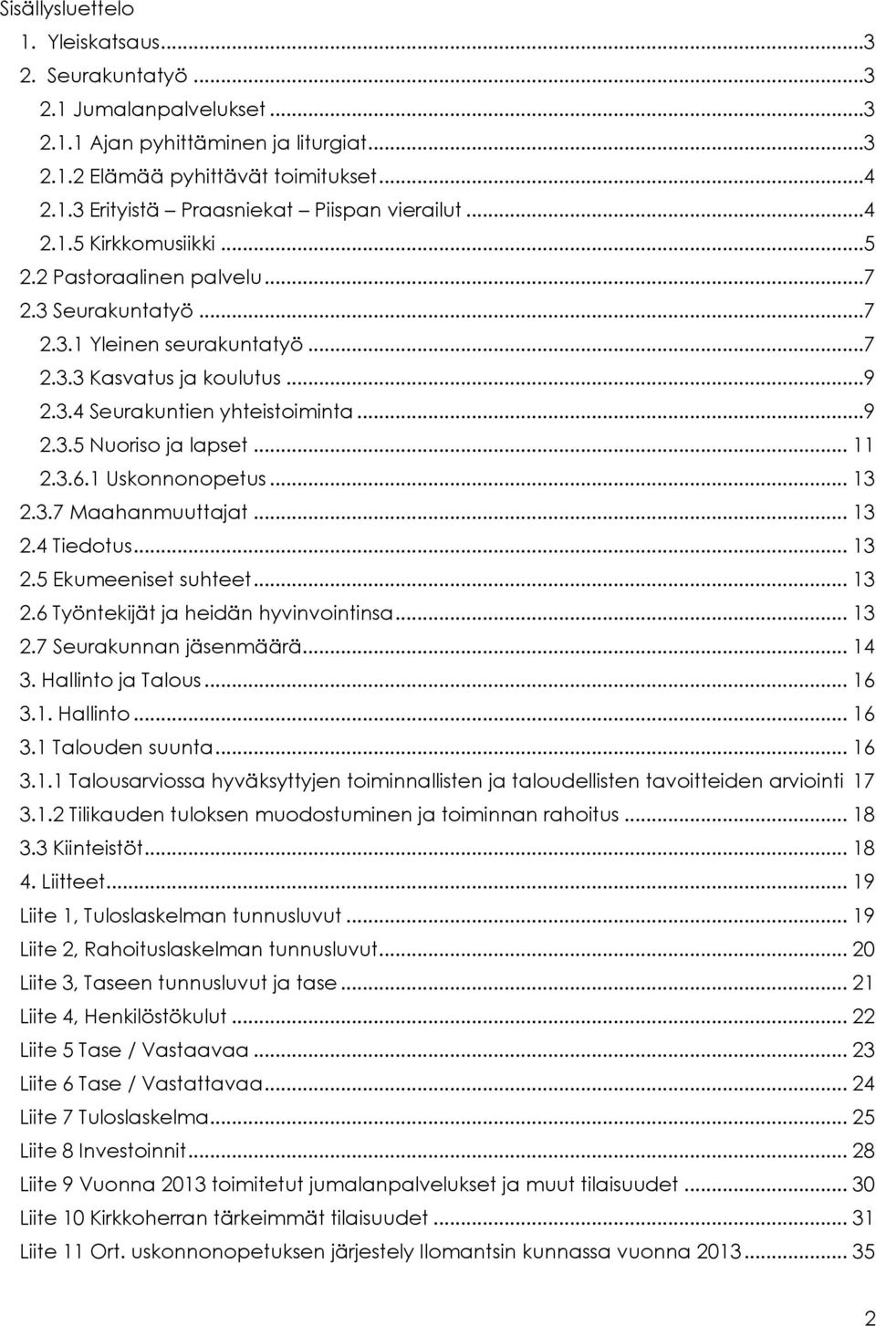 .. 11 2.3.6.1 Uskonnonopetus... 13 2.3.7 Maahanmuuttajat... 13 2.4 Tiedotus... 13 2.5 Ekumeeniset suhteet... 13 2.6 Työntekijät ja heidän hyvinvointinsa... 13 2.7 Seurakunnan jäsenmäärä... 14 3.