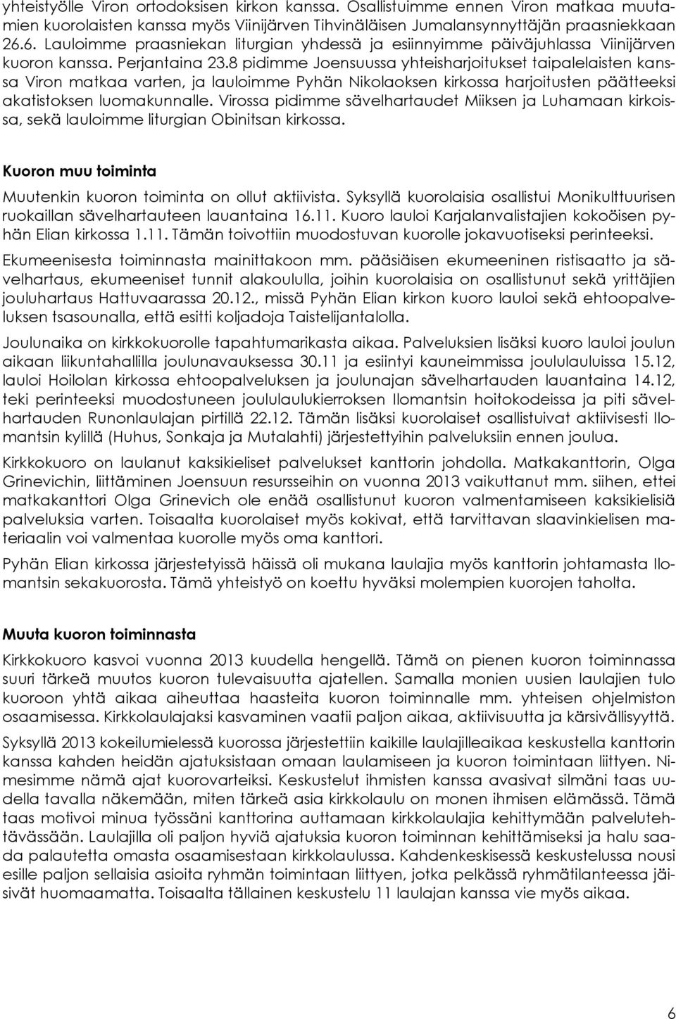 8 pidimme Joensuussa yhteisharjoitukset taipalelaisten kanssa Viron matkaa varten, ja lauloimme Pyhän Nikolaoksen kirkossa harjoitusten päätteeksi akatistoksen luomakunnalle.