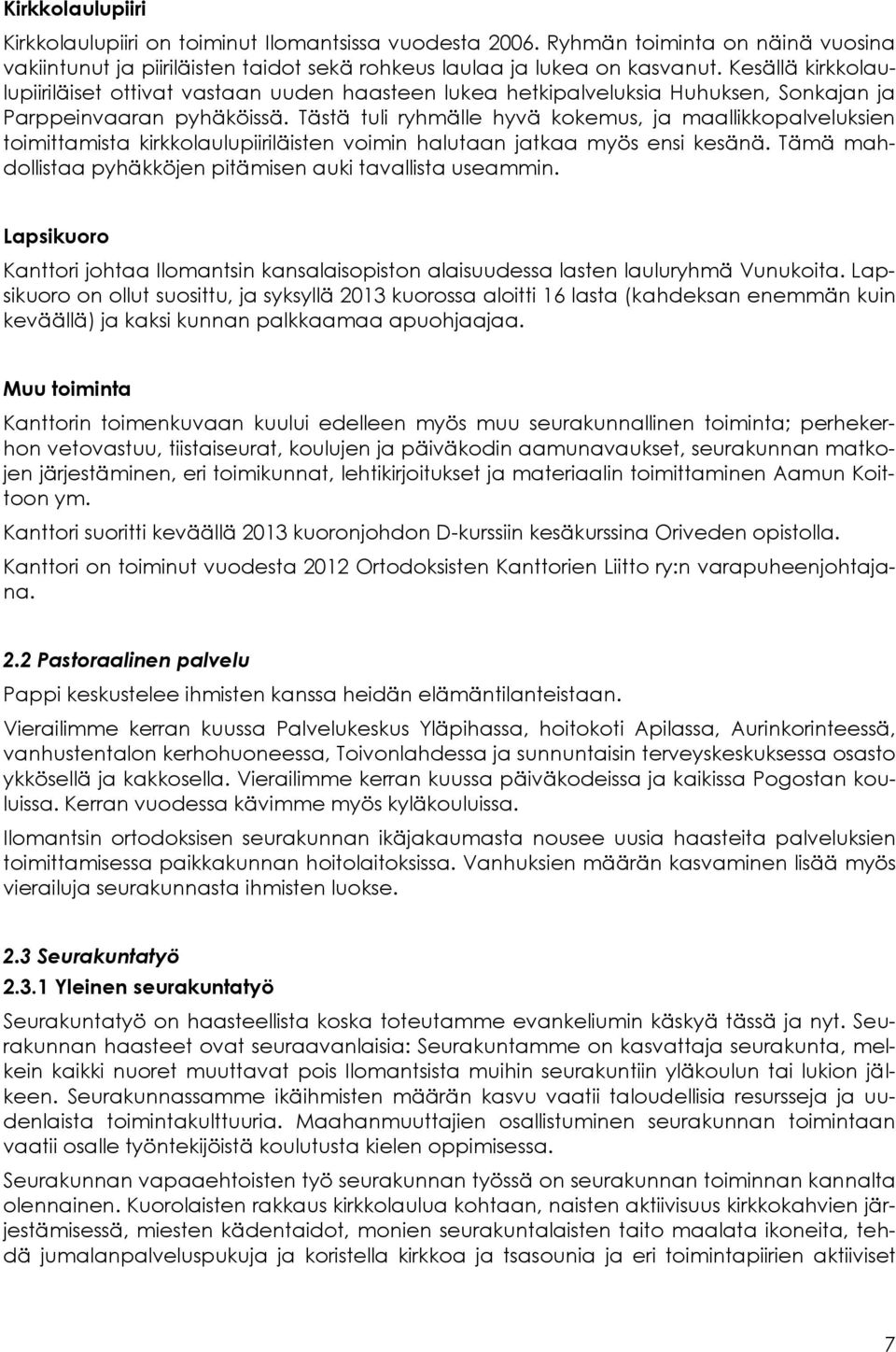 Tästä tuli ryhmälle hyvä kokemus, ja maallikkopalveluksien toimittamista kirkkolaulupiiriläisten voimin halutaan jatkaa myös ensi kesänä.