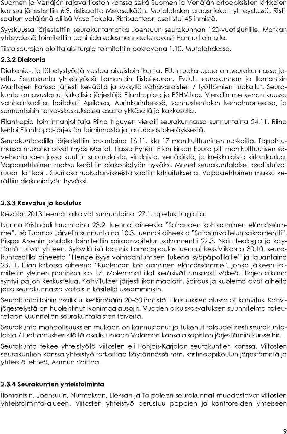 Matkan yhteydessä toimitettiin panihida edesmenneelle rovasti Hannu Loimalle. Tiistaiseurojen aloittajaisliturgia toimitettiin pokrovana 1.10. Mutalahdessa. 2.3.