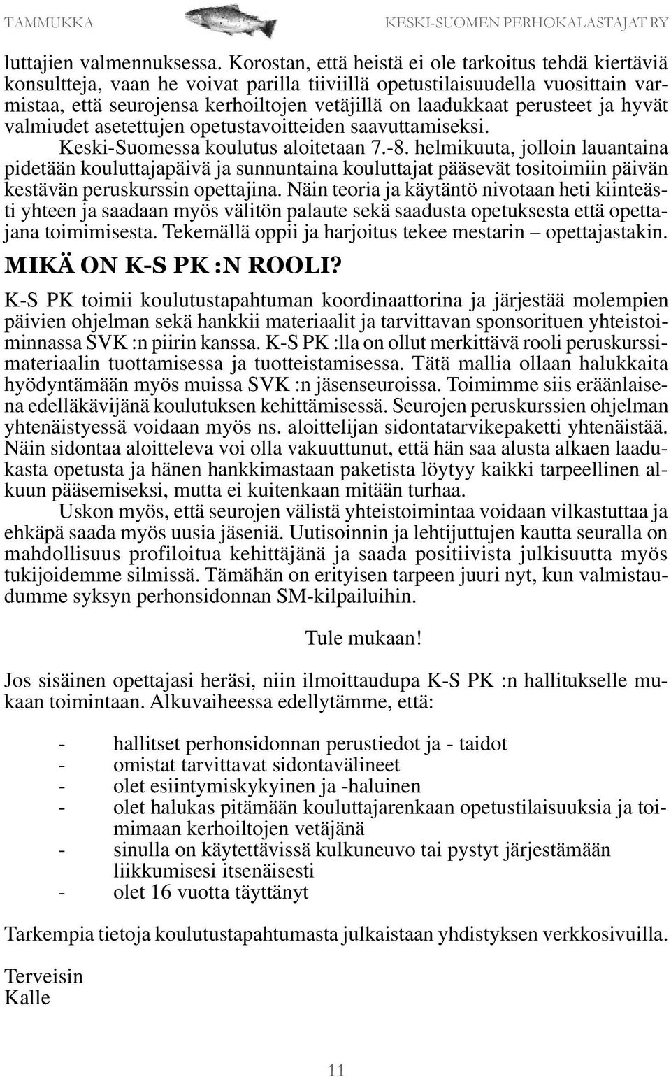 perusteet ja hyvät valmiudet asetettujen opetustavoitteiden saavuttamiseksi. Keski-Suomessa koulutus aloitetaan 7.-8.