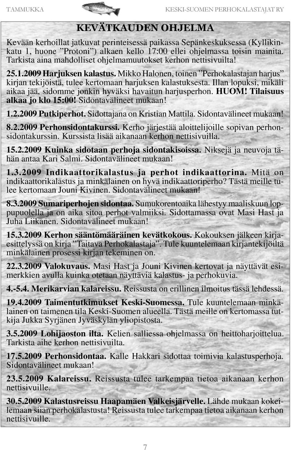 Illan lopuksi, mikäli aikaa jää, sidomme jonkin hyväksi havaitun harjusperhon. HUOM! Tilaisuus alkaa jo klo 15:00! Sidontavälineet mukaan! 1.2.2009 Putkiperhot. Sidottajana on Kristian Mattila.