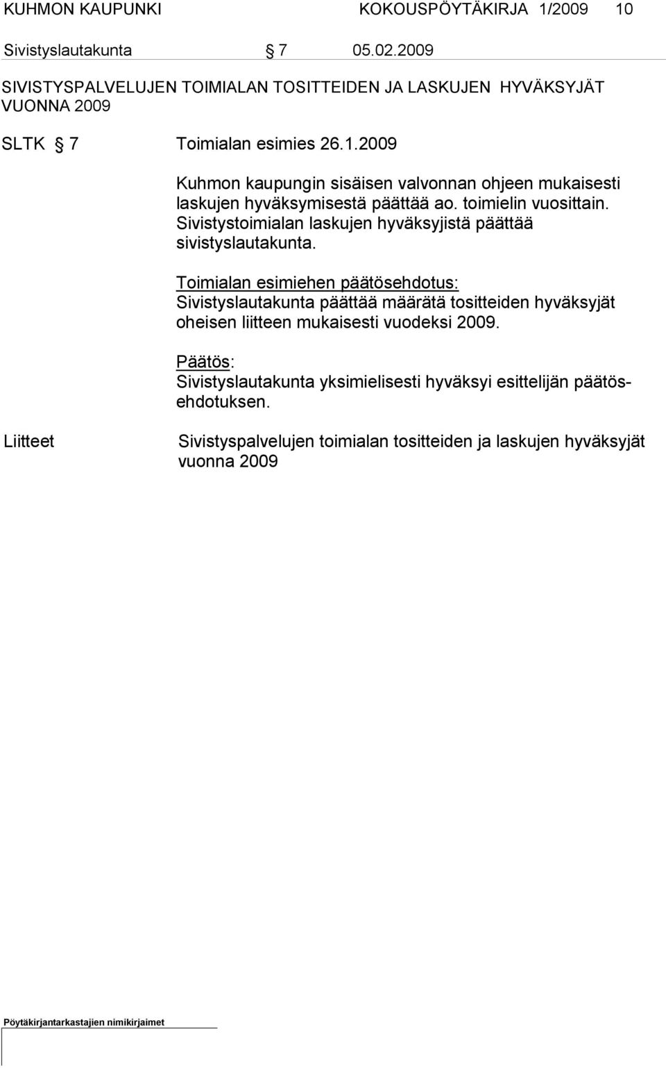 2009 Kuhmon kaupungin sisäisen valvonnan ohjeen mukaisesti laskujen hy väksymisestä päättää ao. toimielin vuosittain.