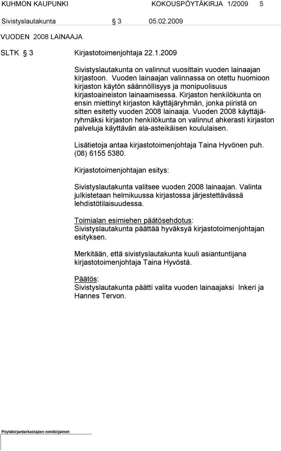 Kirjas ton henkilökunta on ensin miettinyt kirjaston käyttäjäryhmän, jonka pii ristä on sitten esitetty vuoden 2008 lainaaja.