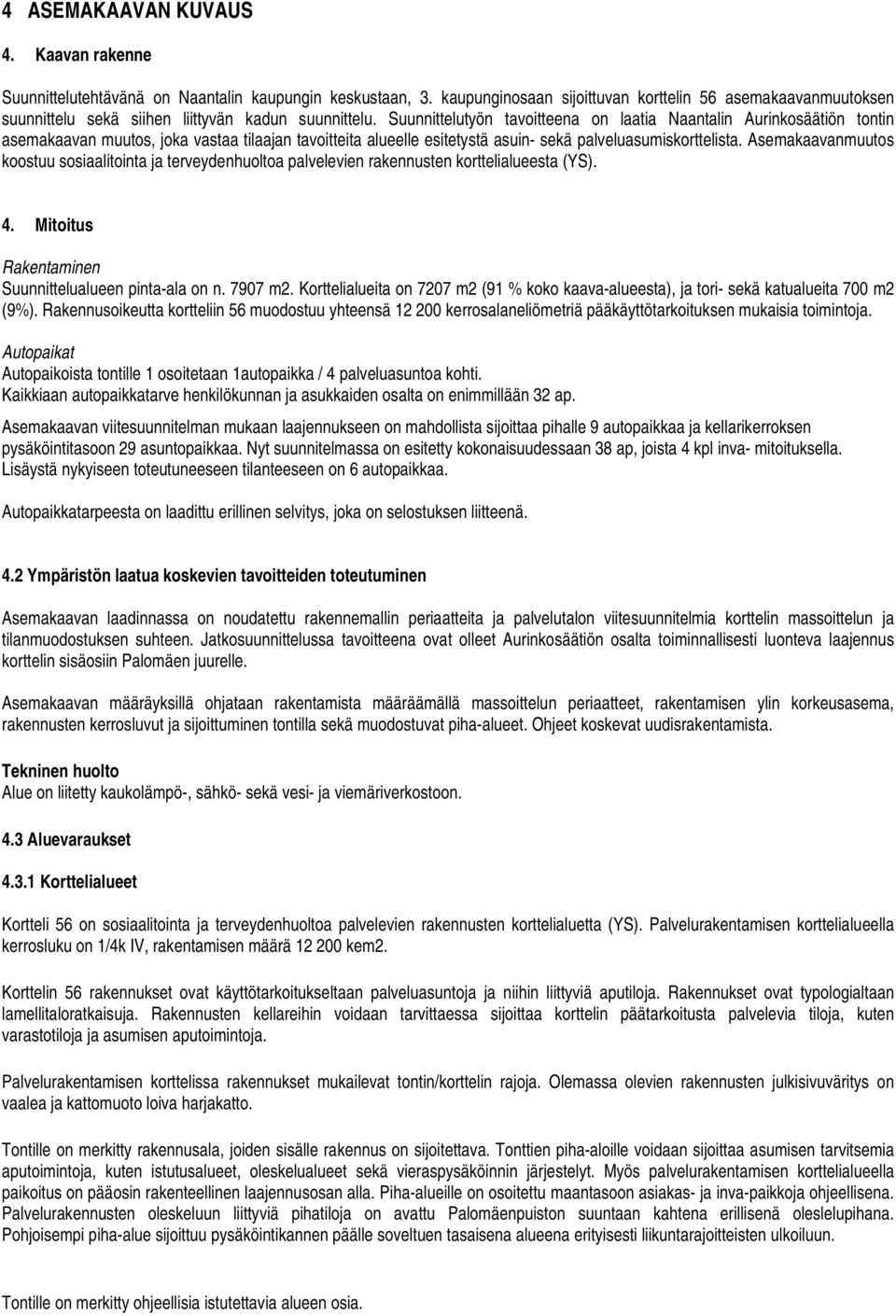 Suunnittelutyön tavoitteena on laatia Naantalin Aurinkosäätiön tontin asemakaavan muutos, joka vastaa tilaajan tavoitteita alueelle esitetystä asuin- sekä palveluasumiskorttelista.