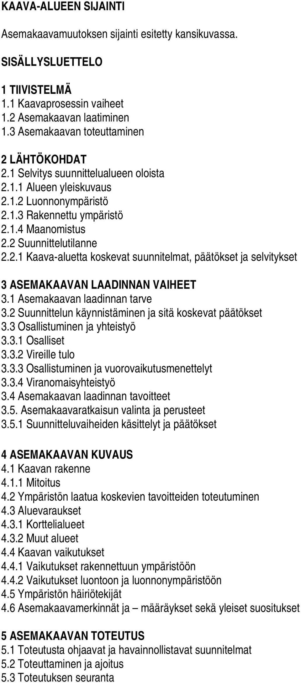 2.1 Kaava-aluetta koskevat suunnitelmat, päätökset ja selvitykset 3 ASEMAKAAVAN LAADINNAN VAIHEET 3.1 Asemakaavan laadinnan tarve 3.2 Suunnittelun käynnistäminen ja sitä koskevat päätökset 3.