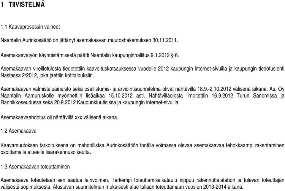 Asemakaavan valmisteluaineisto sekä osallistumis- ja arviointisuunnitelma olivat nähtävillä 18.9.-2.10.2012 välisenä aikana. As. Oy Naantalin Aamuruskolle myönnettiin lisäaikaa 15.10.2012 asti.