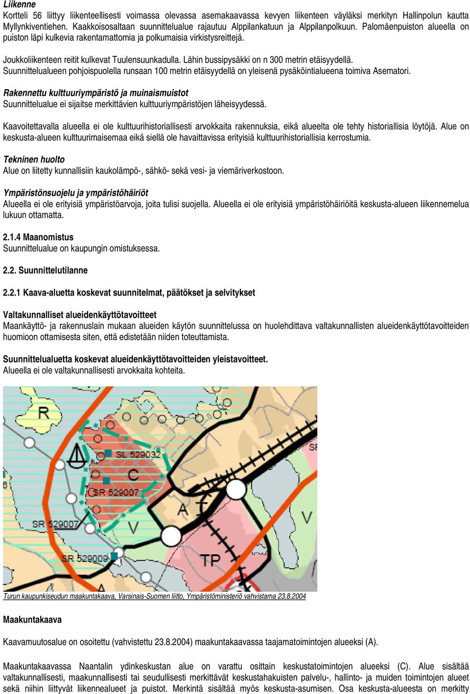 Joukkoliikenteen reitit kulkevat Tuulensuunkadulla. Lähin bussipysäkki on n 300 metrin etäisyydellä.