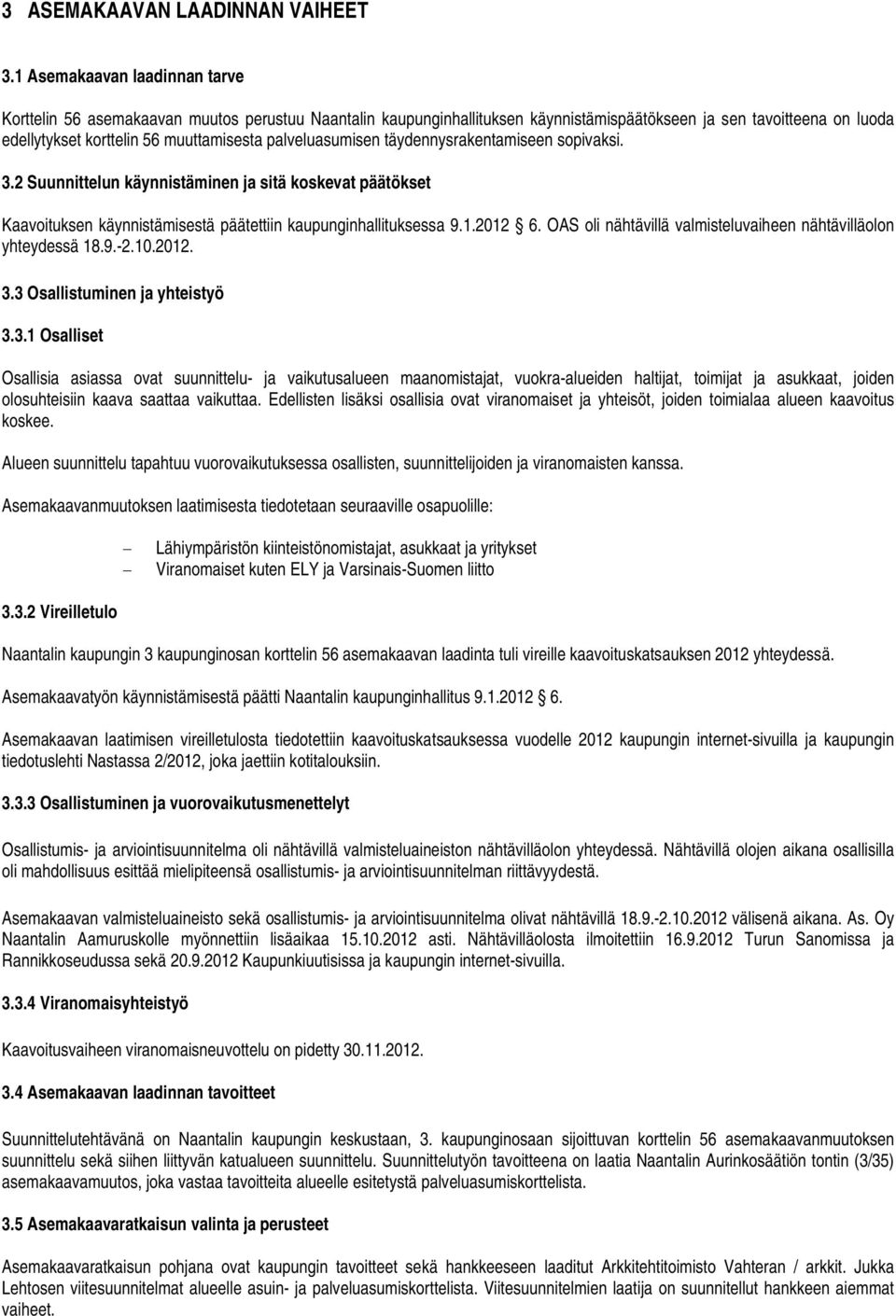 palveluasumisen täydennysrakentamiseen sopivaksi. 3.2 Suunnittelun käynnistäminen ja sitä koskevat päätökset Kaavoituksen käynnistämisestä päätettiin kaupunginhallituksessa 9.1.2012 6.