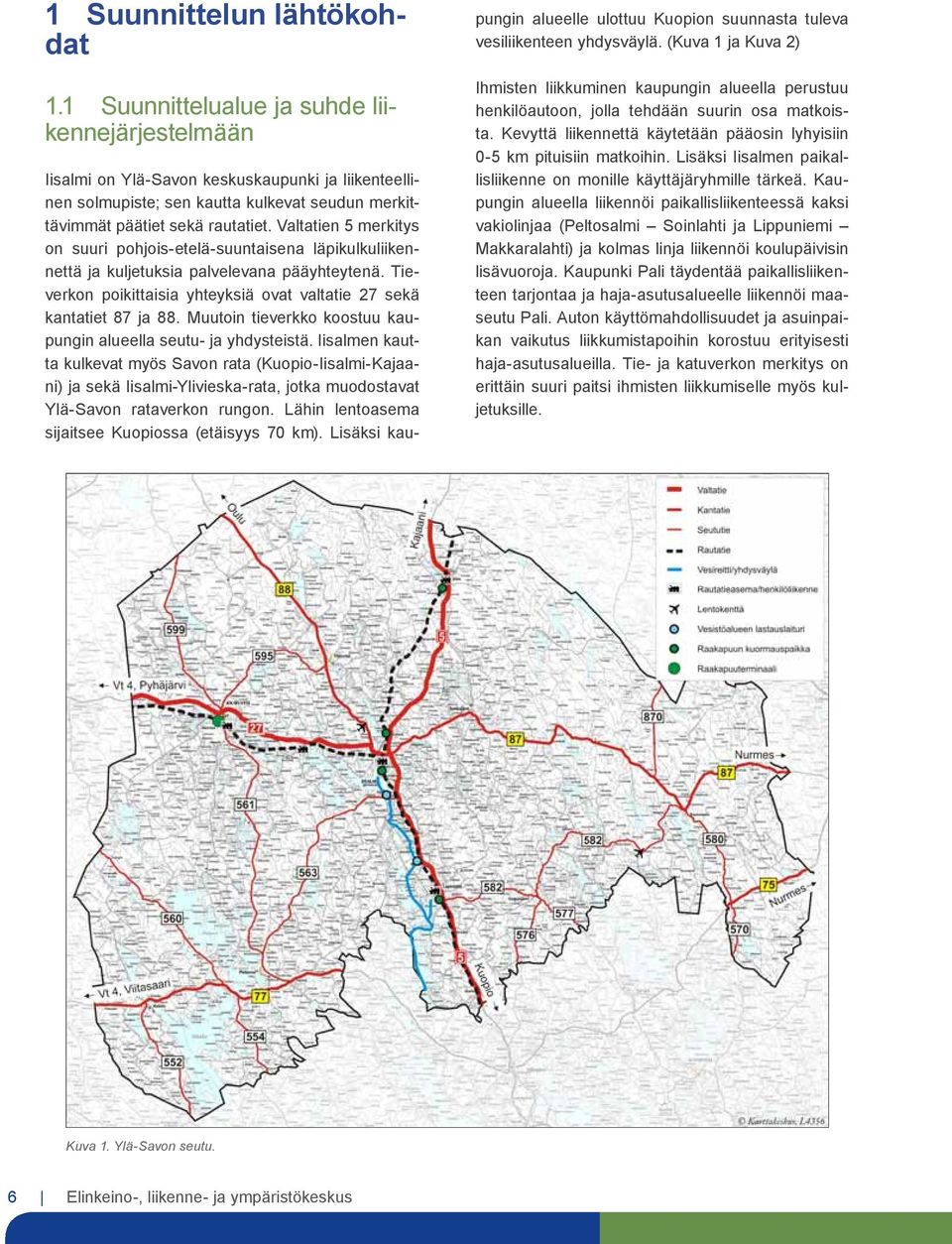 Valtatien 5 merkitys on suuri pohjois-etelä-suuntaisena läpikulkuliikennettä ja kuljetuksia palvelevana pääyhteytenä. Tieverkon poikittaisia yhteyksiä ovat valtatie 27 sekä kantatiet 87 ja 88.