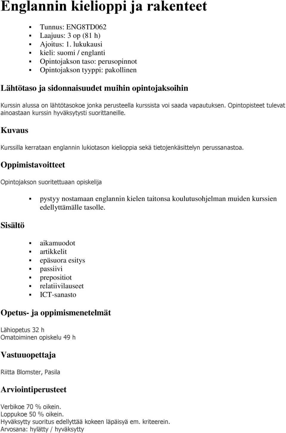 Opintopisteet tulevat ainoastaan kurssin hyväksytysti suorittaneille. Kuvaus Kurssilla kerrataan englannin lukiotason kielioppia sekä tietojenkäsittelyn perussanastoa.