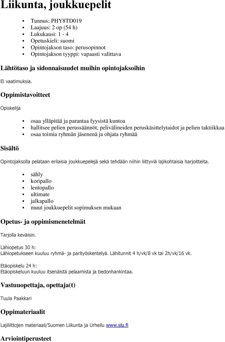 Opintojaksolla pelataan erilaisia joukkuepelejä sekä tehdään niihin liittyviä lajikohtaisia harjoitteita.