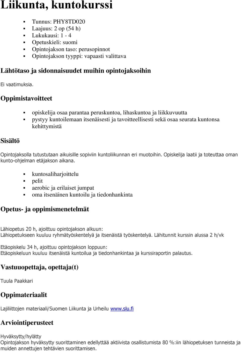 sopiviin kuntoliikunnan eri muotoihin. Opiskelija laatii ja toteuttaa oman kunto-ohjelman etäjakson aikana.