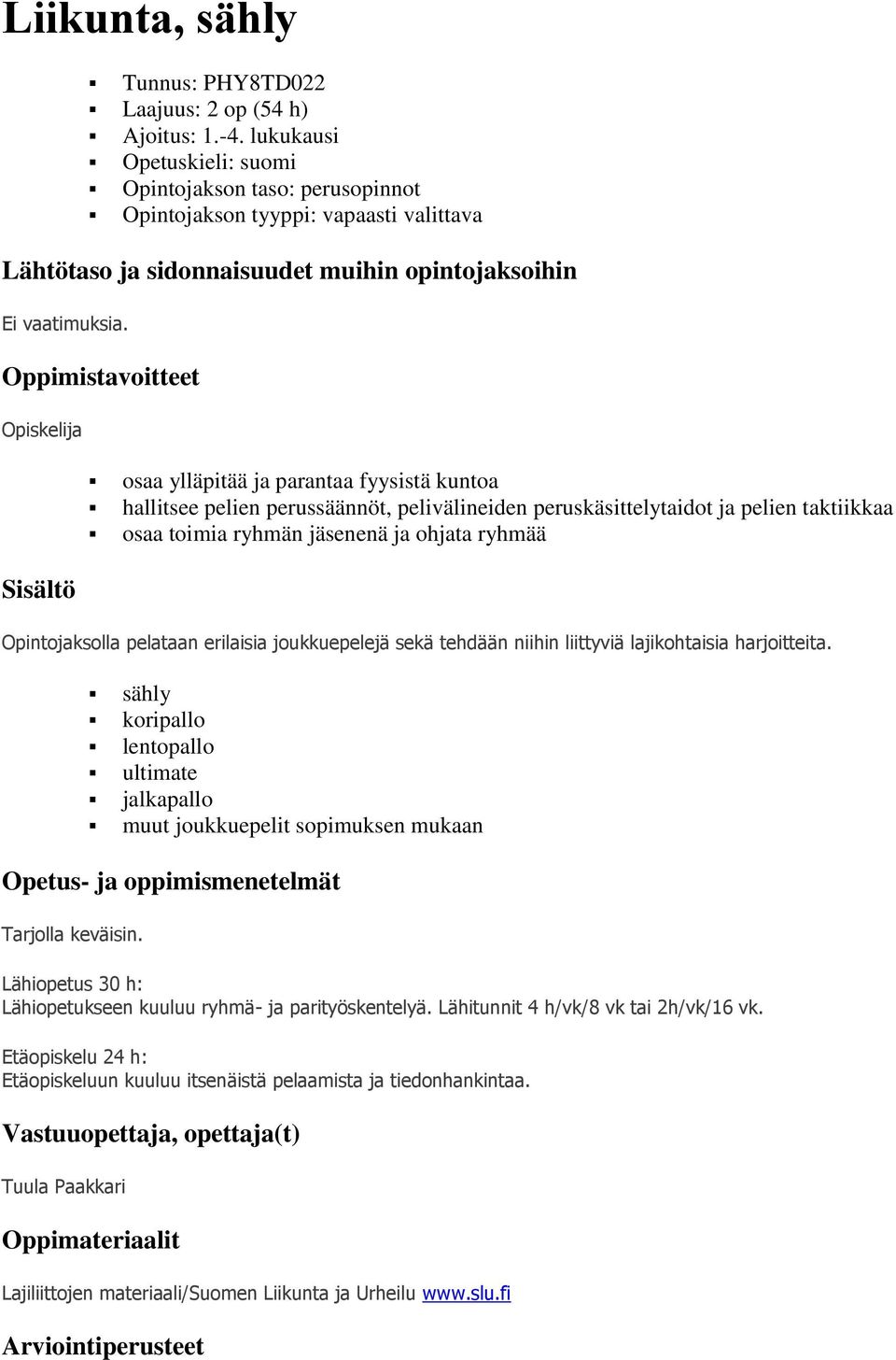 Opintojaksolla pelataan erilaisia joukkuepelejä sekä tehdään niihin liittyviä lajikohtaisia harjoitteita.