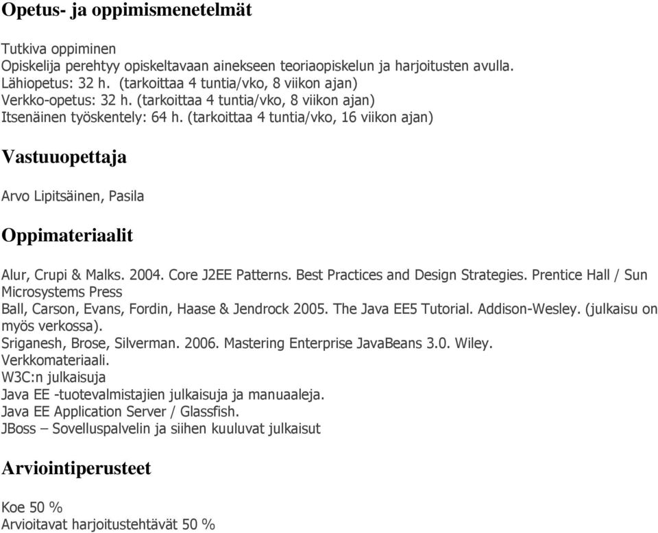 (tarkoittaa 4 tuntia/vko, 16 viikon ajan) Vastuuopettaja Arvo Lipitsäinen, Pasila Oppimateriaalit Alur, Crupi & Malks. 2004. Core J2EE Patterns. Best Practices and Design Strategies.