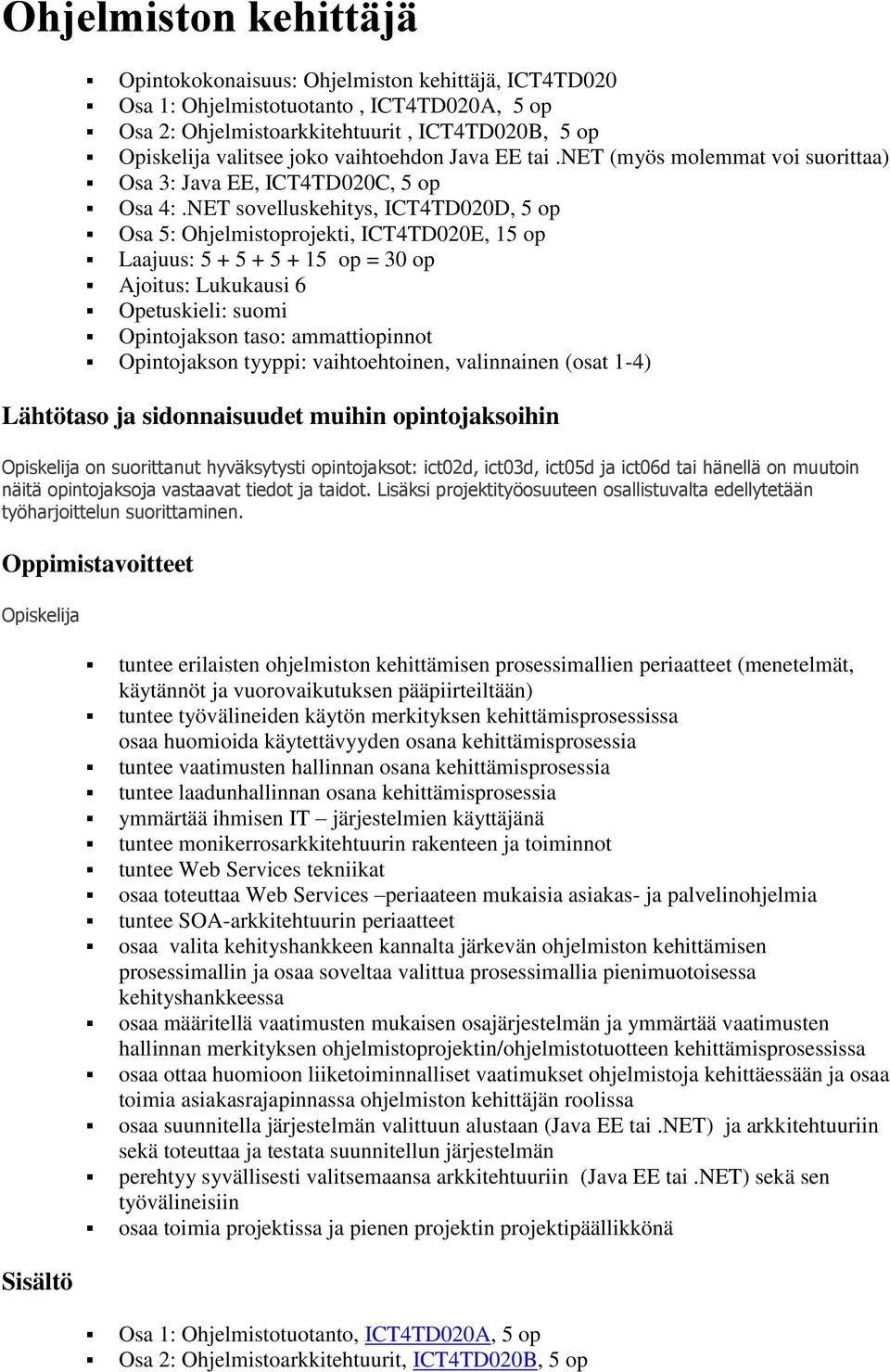 NET sovelluskehitys, ICT4TD020D, 5 op Osa 5: Ohjelmistoprojekti, ICT4TD020E, 15 op Laajuus: 5 + 5 + 5 + 15 op = 30 op Ajoitus: Lukukausi 6 Opetuskieli: suomi Opintojakson taso: ammattiopinnot