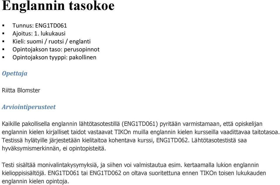 lähtötasotestillä (ENG1TD061) pyritään varmistamaan, että opiskelijan englannin kielen kirjalliset taidot vastaavat TIKOn muilla englannin kielen kursseilla vaadittavaa taitotasoa.