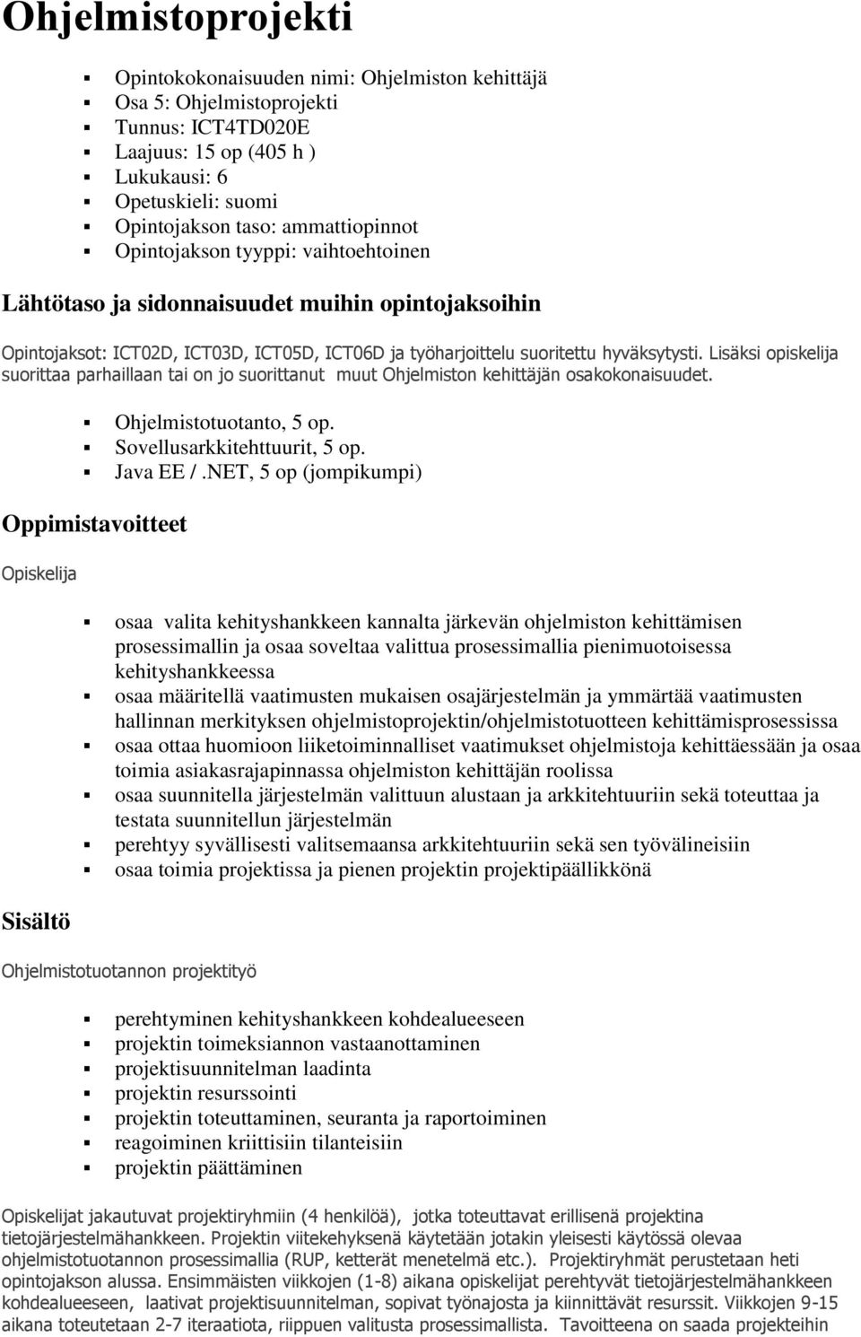 Lisäksi opiskelija suorittaa parhaillaan tai on jo suorittanut muut Ohjelmiston kehittäjän osakokonaisuudet. Ohjelmistotuotanto, 5 op. Sovellusarkkitehttuurit, 5 op. Java EE /.