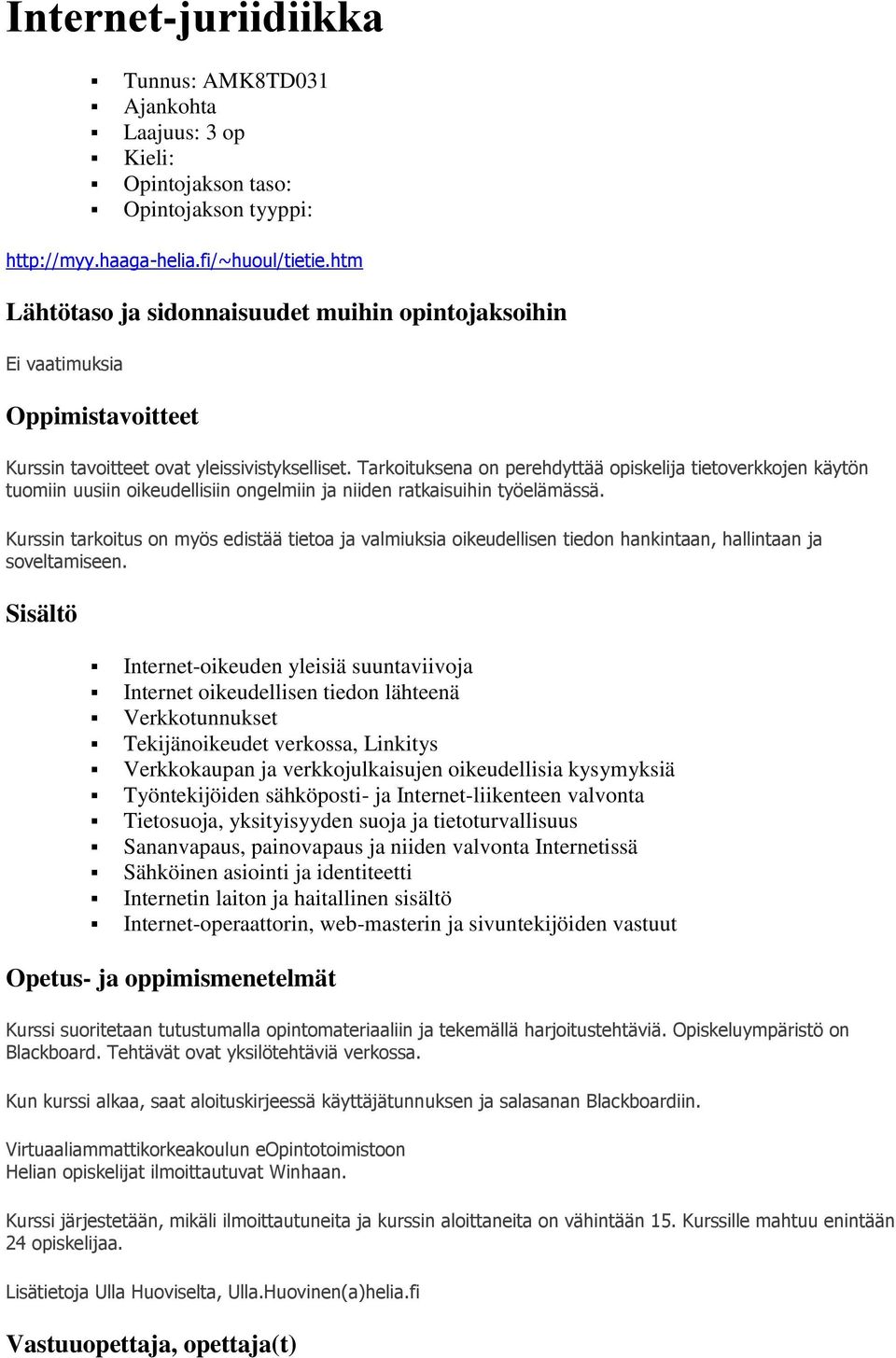 Tarkoituksena on perehdyttää opiskelija tietoverkkojen käytön tuomiin uusiin oikeudellisiin ongelmiin ja niiden ratkaisuihin työelämässä.