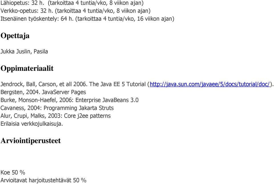 The Java EE 5 Tutorial (http://java.sun.com/javaee/5/docs/tutorial/doc/). Bergsten, 2004.