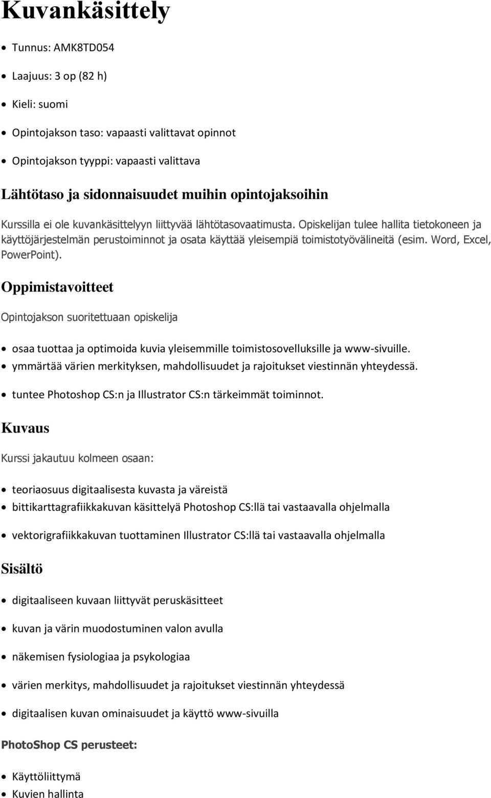 Opintojakson suoritettuaan opiskelija osaa tuottaa ja optimoida kuvia yleisemmille toimistosovelluksille ja www-sivuille.