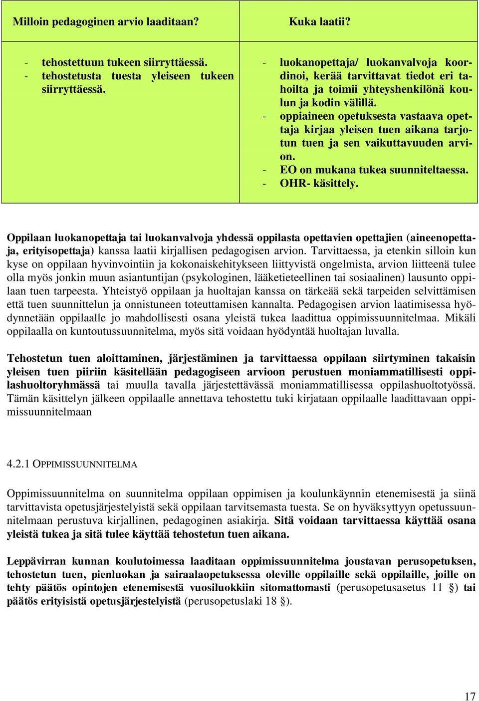 - oppiaineen opetuksesta vastaava opettaja kirjaa yleisen tuen aikana tarjotun tuen ja sen vaikuttavuuden arvion. - EO on mukana tukea suunniteltaessa. - OHR- käsittely.